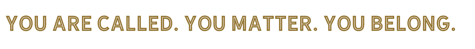 You are called. You matter. You belong.